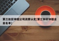 第三批区块链公司资质认定[第三批区块链企业名单]