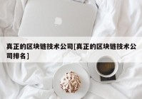 真正的区块链技术公司[真正的区块链技术公司排名]