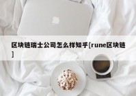 区块链瑞士公司怎么样知乎[rune区块链]