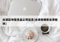 水滴区块链竞品公司信息[水滴有哪些业务板块]