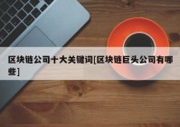 区块链公司十大关键词[区块链巨头公司有哪些]